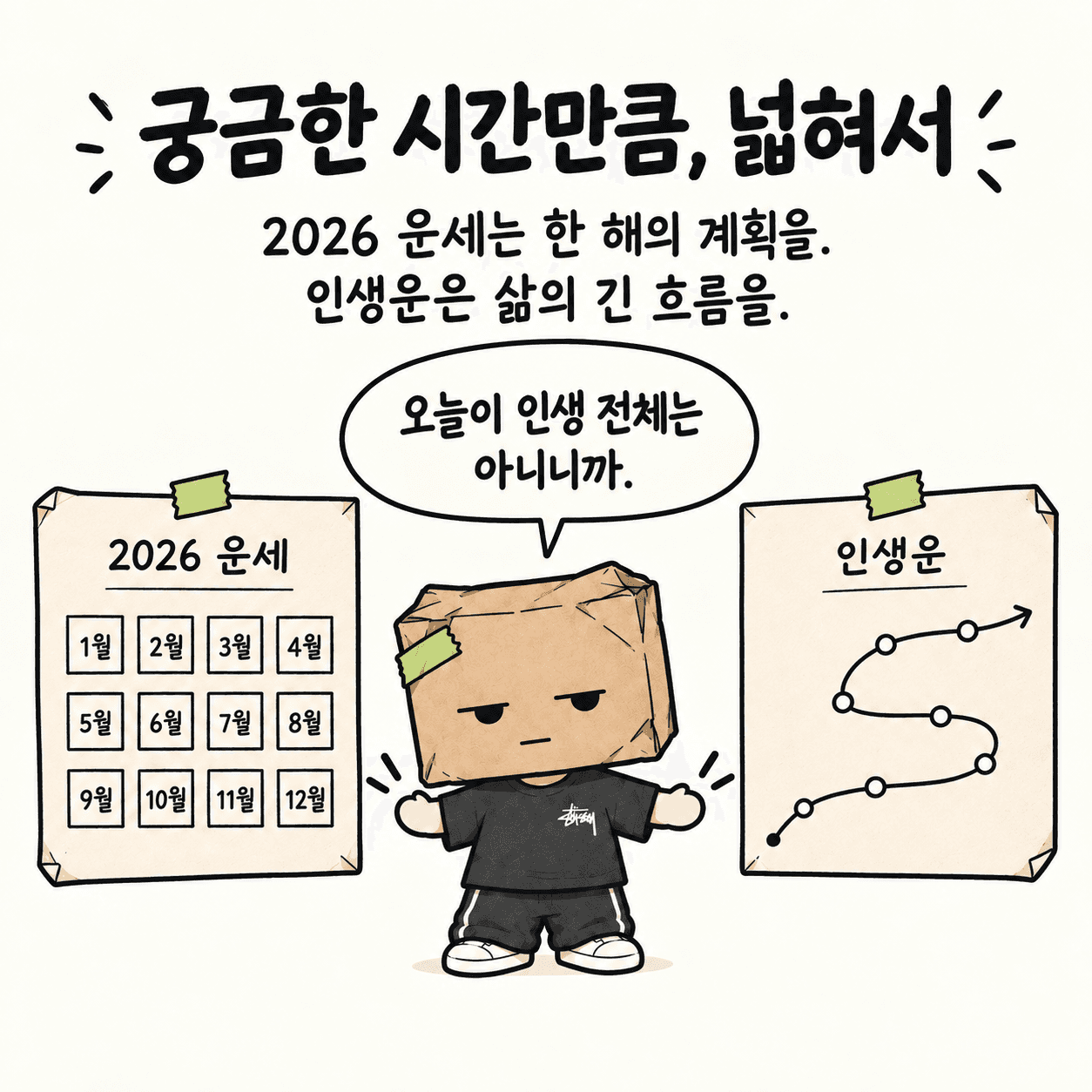 궁금한 시간만큼, 넓혀서. 2026 운세는 한 해의 계획을. 인생운은 삶의 긴 흐름을. “오늘이 인생 전체는 아니니까.”